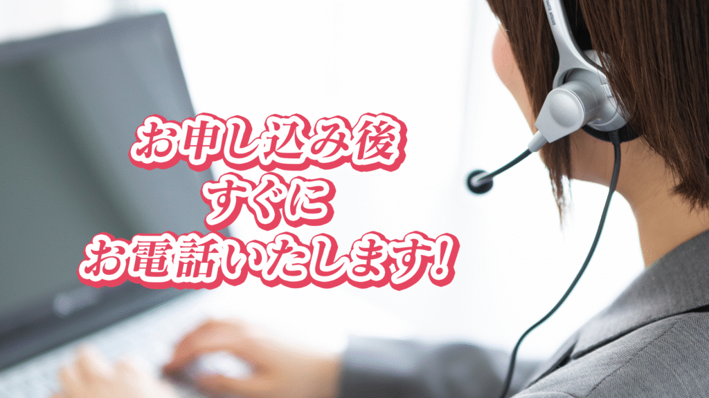 お申し込み後すぐにお電話いたします